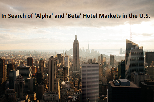 In Search of ‘Alpha’ and ‘Beta’ Hotel Markets in the U.S.
